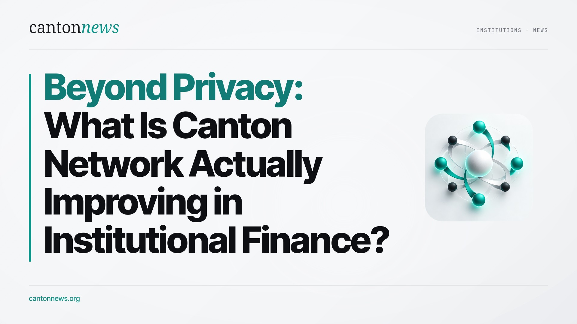 Beyond Privacy: What Is Canton Network Actually Improving in Institutional Finance?
